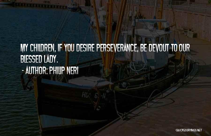 Philip Neri Quotes: My Children, If You Desire Perseverance, Be Devout To Our Blessed Lady.