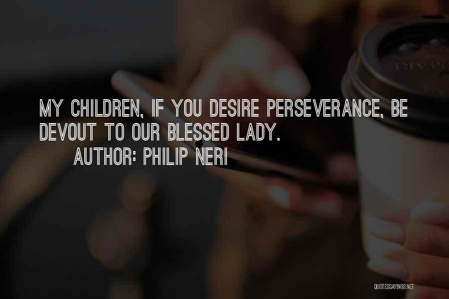 Philip Neri Quotes: My Children, If You Desire Perseverance, Be Devout To Our Blessed Lady.