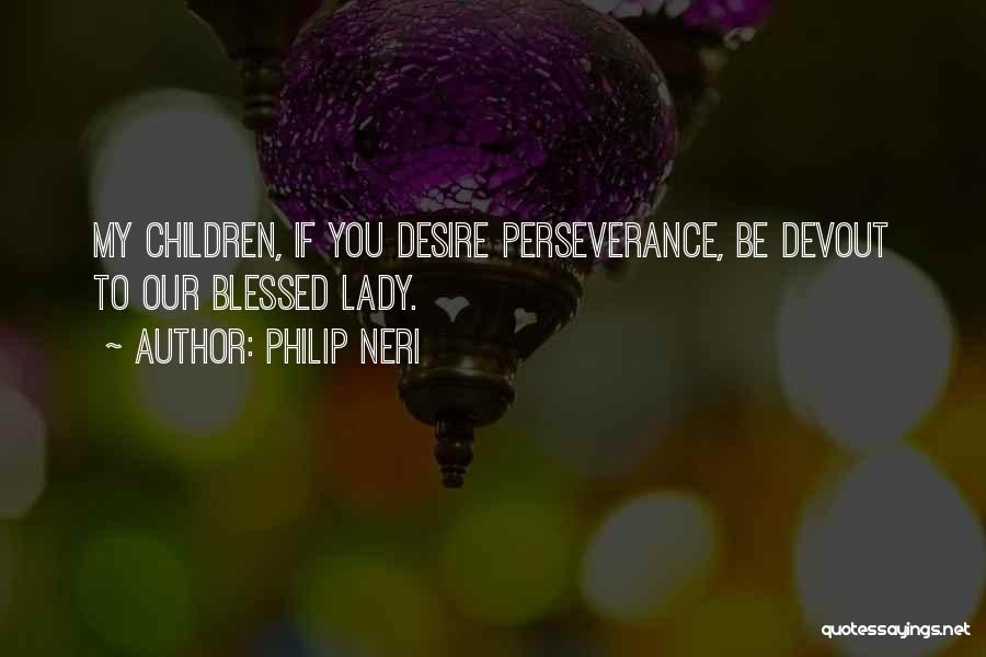 Philip Neri Quotes: My Children, If You Desire Perseverance, Be Devout To Our Blessed Lady.