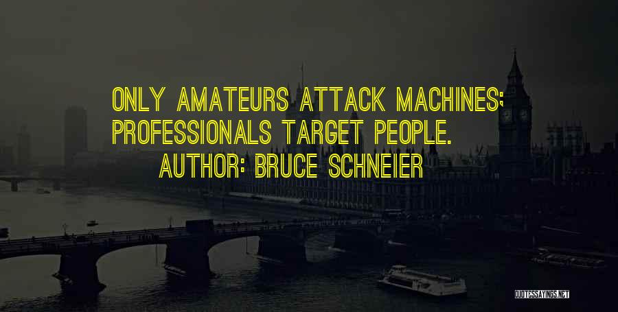 Bruce Schneier Quotes: Only Amateurs Attack Machines; Professionals Target People.