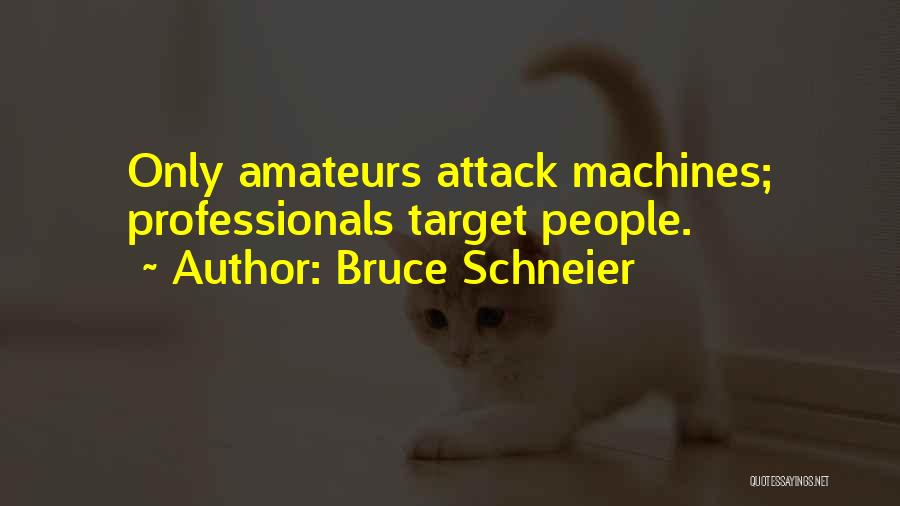 Bruce Schneier Quotes: Only Amateurs Attack Machines; Professionals Target People.