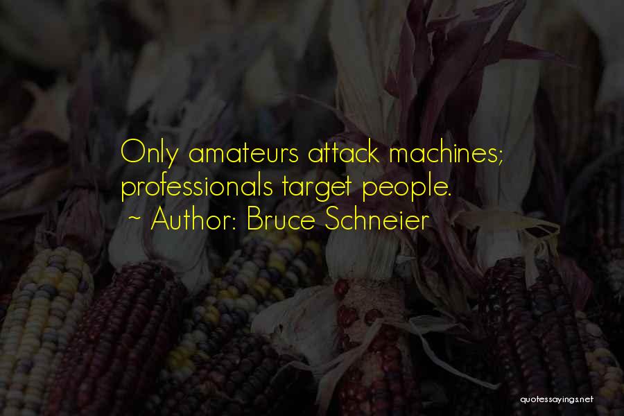 Bruce Schneier Quotes: Only Amateurs Attack Machines; Professionals Target People.