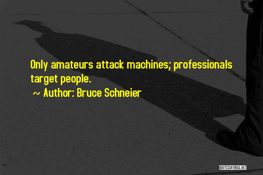 Bruce Schneier Quotes: Only Amateurs Attack Machines; Professionals Target People.