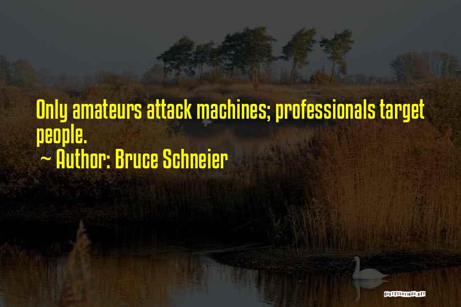 Bruce Schneier Quotes: Only Amateurs Attack Machines; Professionals Target People.