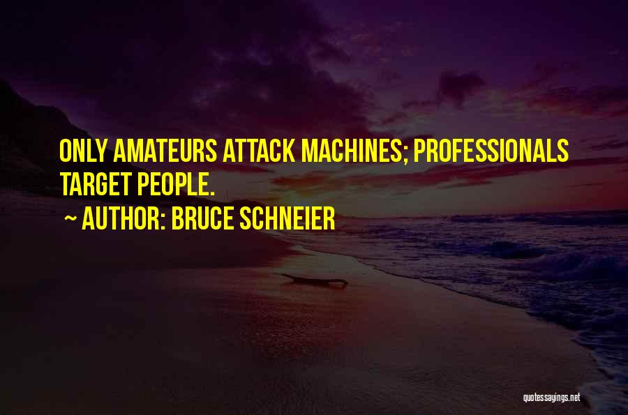 Bruce Schneier Quotes: Only Amateurs Attack Machines; Professionals Target People.