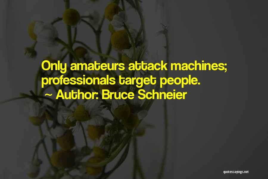 Bruce Schneier Quotes: Only Amateurs Attack Machines; Professionals Target People.