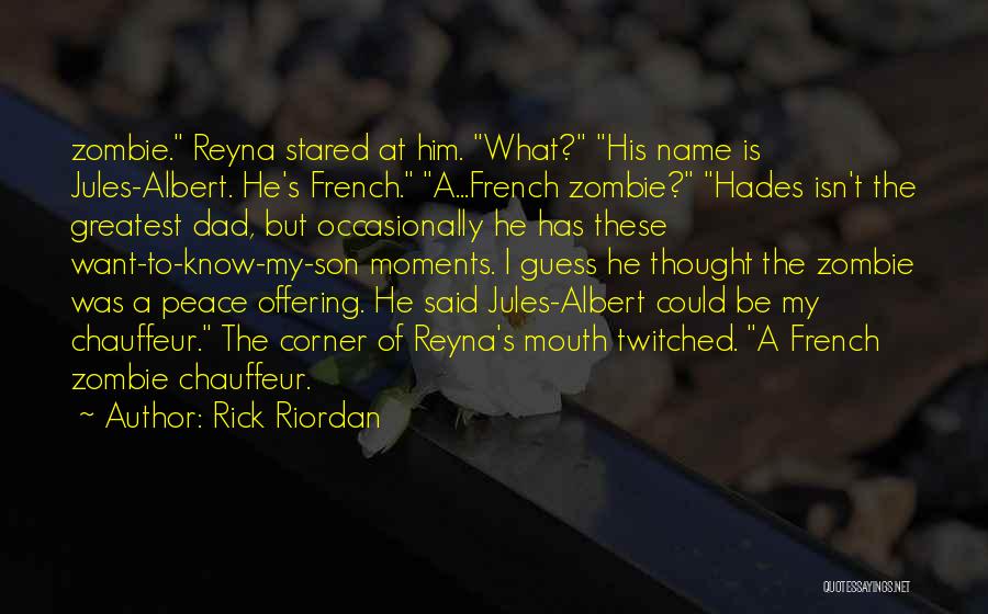 Rick Riordan Quotes: Zombie. Reyna Stared At Him. What? His Name Is Jules-albert. He's French. A...french Zombie? Hades Isn't The Greatest Dad, But