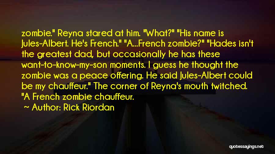 Rick Riordan Quotes: Zombie. Reyna Stared At Him. What? His Name Is Jules-albert. He's French. A...french Zombie? Hades Isn't The Greatest Dad, But