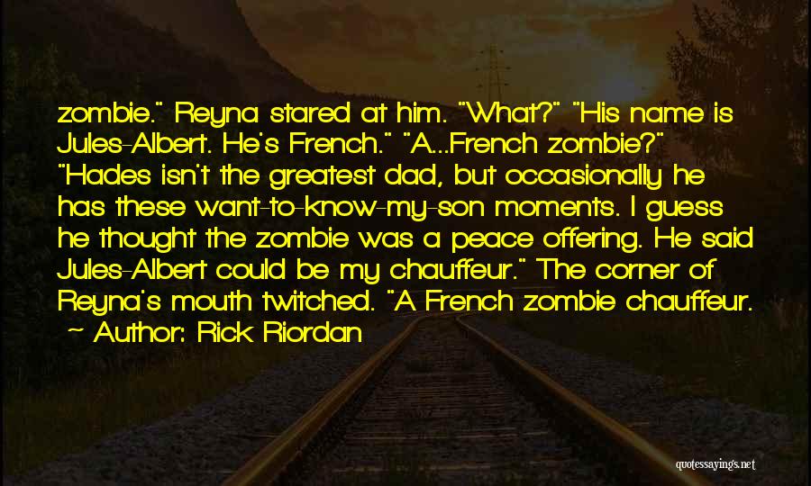 Rick Riordan Quotes: Zombie. Reyna Stared At Him. What? His Name Is Jules-albert. He's French. A...french Zombie? Hades Isn't The Greatest Dad, But