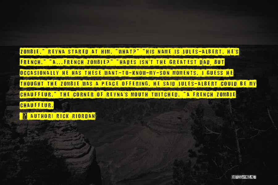 Rick Riordan Quotes: Zombie. Reyna Stared At Him. What? His Name Is Jules-albert. He's French. A...french Zombie? Hades Isn't The Greatest Dad, But