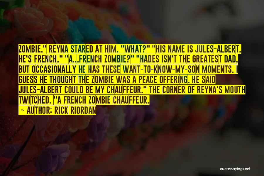 Rick Riordan Quotes: Zombie. Reyna Stared At Him. What? His Name Is Jules-albert. He's French. A...french Zombie? Hades Isn't The Greatest Dad, But