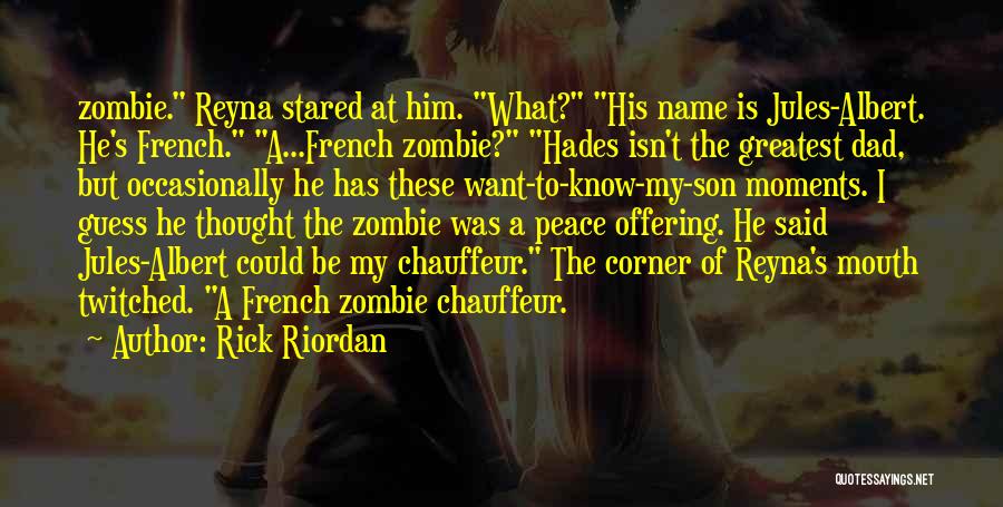 Rick Riordan Quotes: Zombie. Reyna Stared At Him. What? His Name Is Jules-albert. He's French. A...french Zombie? Hades Isn't The Greatest Dad, But