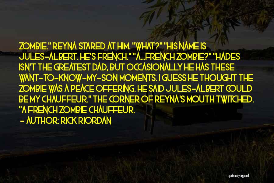 Rick Riordan Quotes: Zombie. Reyna Stared At Him. What? His Name Is Jules-albert. He's French. A...french Zombie? Hades Isn't The Greatest Dad, But