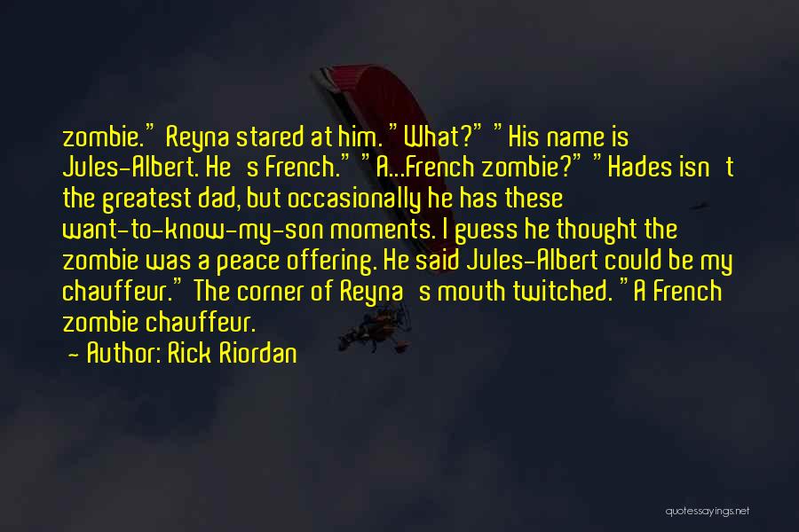 Rick Riordan Quotes: Zombie. Reyna Stared At Him. What? His Name Is Jules-albert. He's French. A...french Zombie? Hades Isn't The Greatest Dad, But