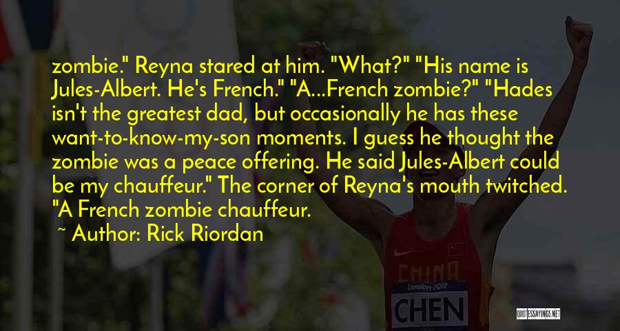 Rick Riordan Quotes: Zombie. Reyna Stared At Him. What? His Name Is Jules-albert. He's French. A...french Zombie? Hades Isn't The Greatest Dad, But