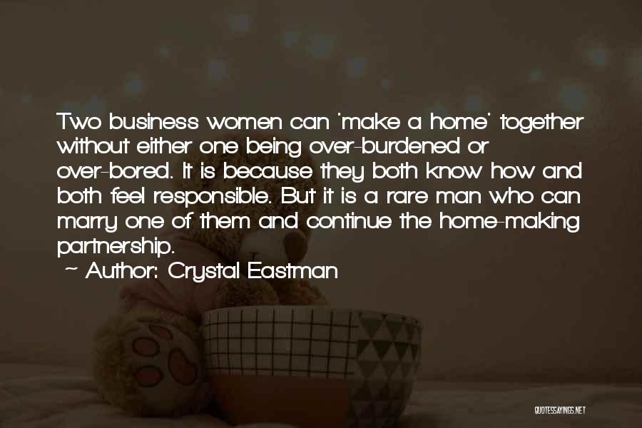 Crystal Eastman Quotes: Two Business Women Can 'make A Home' Together Without Either One Being Over-burdened Or Over-bored. It Is Because They Both