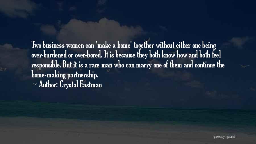 Crystal Eastman Quotes: Two Business Women Can 'make A Home' Together Without Either One Being Over-burdened Or Over-bored. It Is Because They Both