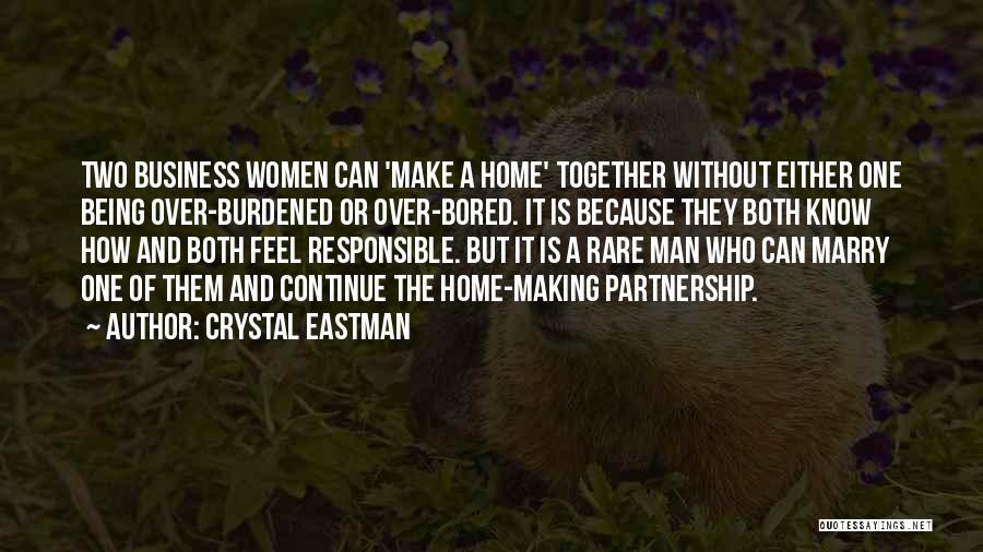 Crystal Eastman Quotes: Two Business Women Can 'make A Home' Together Without Either One Being Over-burdened Or Over-bored. It Is Because They Both