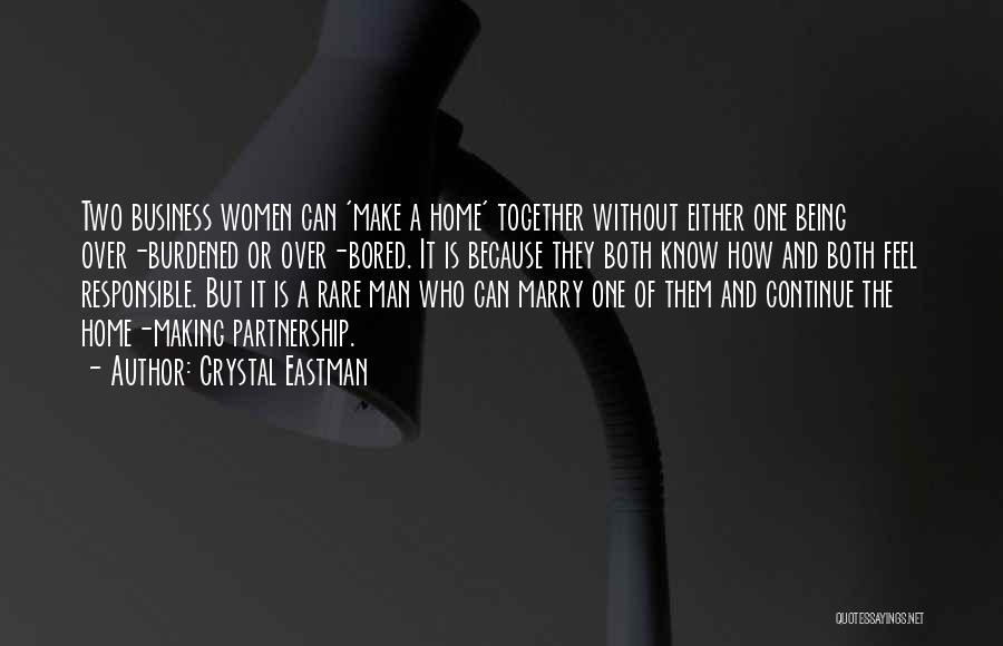 Crystal Eastman Quotes: Two Business Women Can 'make A Home' Together Without Either One Being Over-burdened Or Over-bored. It Is Because They Both