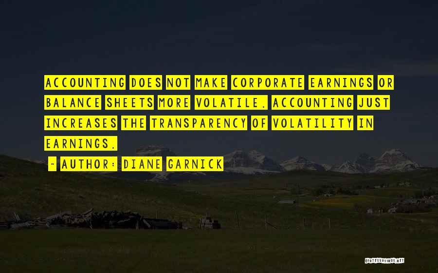 Diane Garnick Quotes: Accounting Does Not Make Corporate Earnings Or Balance Sheets More Volatile. Accounting Just Increases The Transparency Of Volatility In Earnings.