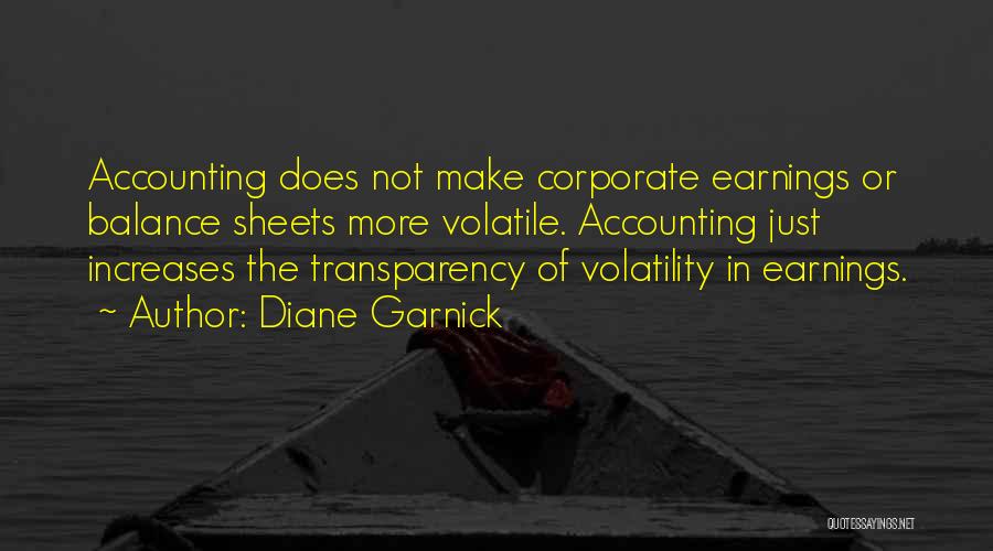 Diane Garnick Quotes: Accounting Does Not Make Corporate Earnings Or Balance Sheets More Volatile. Accounting Just Increases The Transparency Of Volatility In Earnings.