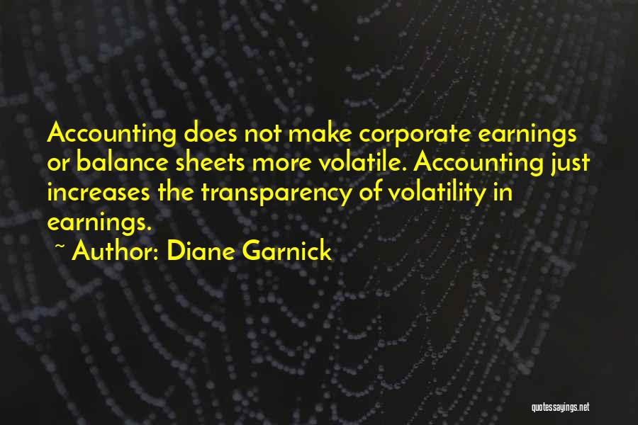 Diane Garnick Quotes: Accounting Does Not Make Corporate Earnings Or Balance Sheets More Volatile. Accounting Just Increases The Transparency Of Volatility In Earnings.