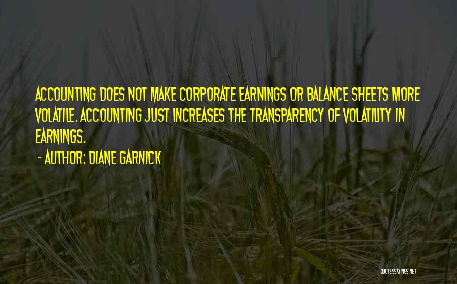 Diane Garnick Quotes: Accounting Does Not Make Corporate Earnings Or Balance Sheets More Volatile. Accounting Just Increases The Transparency Of Volatility In Earnings.