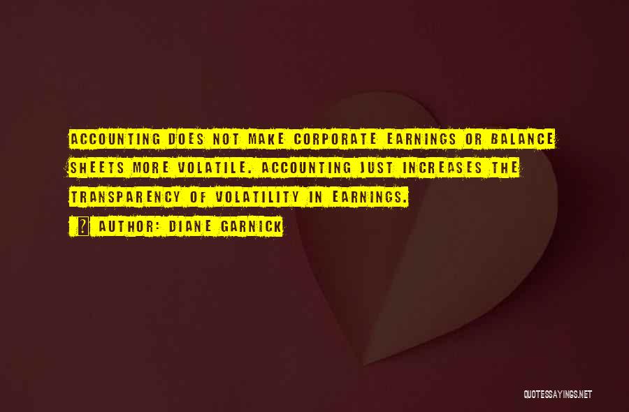 Diane Garnick Quotes: Accounting Does Not Make Corporate Earnings Or Balance Sheets More Volatile. Accounting Just Increases The Transparency Of Volatility In Earnings.