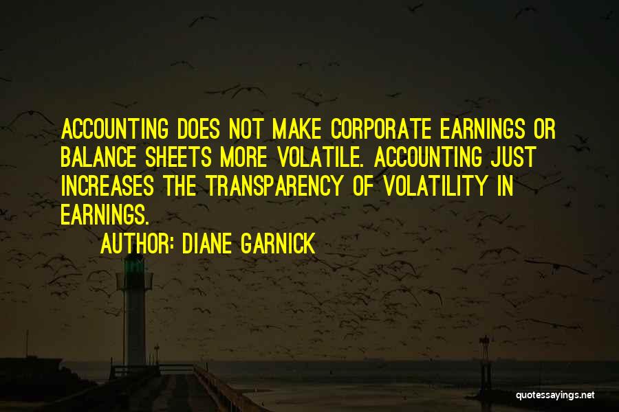 Diane Garnick Quotes: Accounting Does Not Make Corporate Earnings Or Balance Sheets More Volatile. Accounting Just Increases The Transparency Of Volatility In Earnings.