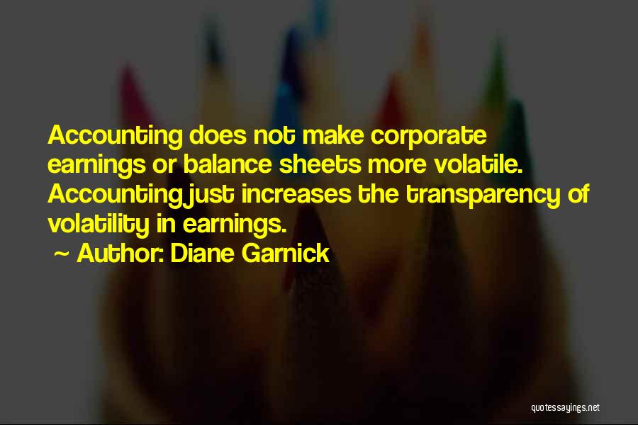 Diane Garnick Quotes: Accounting Does Not Make Corporate Earnings Or Balance Sheets More Volatile. Accounting Just Increases The Transparency Of Volatility In Earnings.