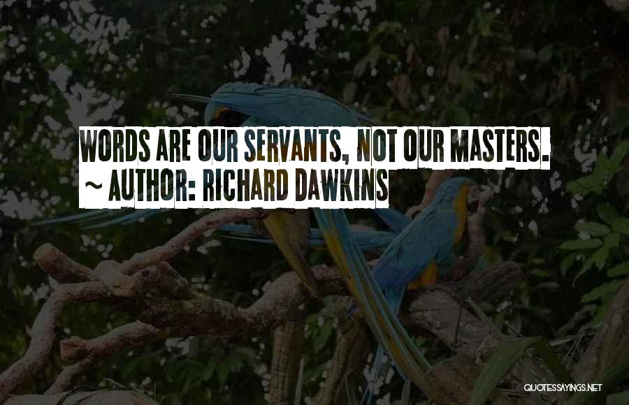 Richard Dawkins Quotes: Words Are Our Servants, Not Our Masters.