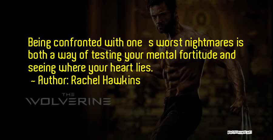 Rachel Hawkins Quotes: Being Confronted With One's Worst Nightmares Is Both A Way Of Testing Your Mental Fortitude And Seeing Where Your Heart