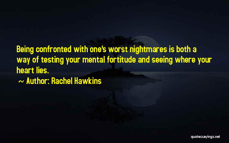 Rachel Hawkins Quotes: Being Confronted With One's Worst Nightmares Is Both A Way Of Testing Your Mental Fortitude And Seeing Where Your Heart