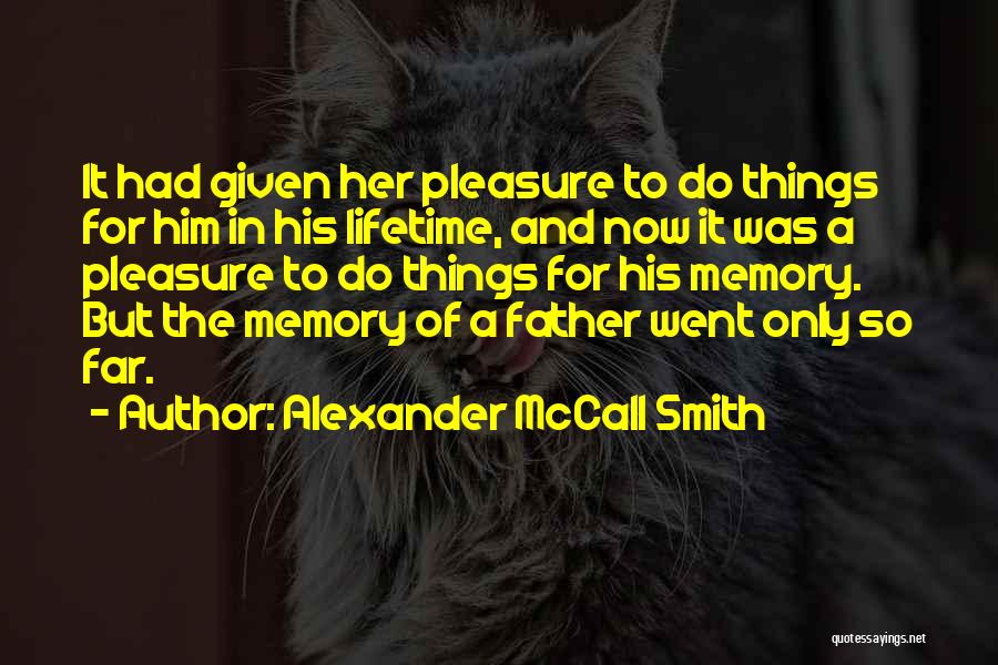 Alexander McCall Smith Quotes: It Had Given Her Pleasure To Do Things For Him In His Lifetime, And Now It Was A Pleasure To