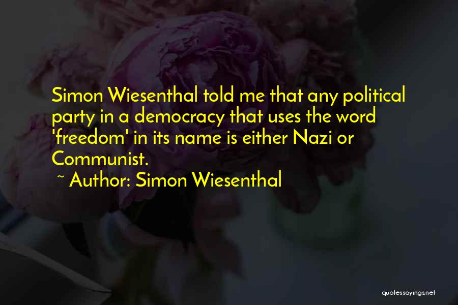 Simon Wiesenthal Quotes: Simon Wiesenthal Told Me That Any Political Party In A Democracy That Uses The Word 'freedom' In Its Name Is