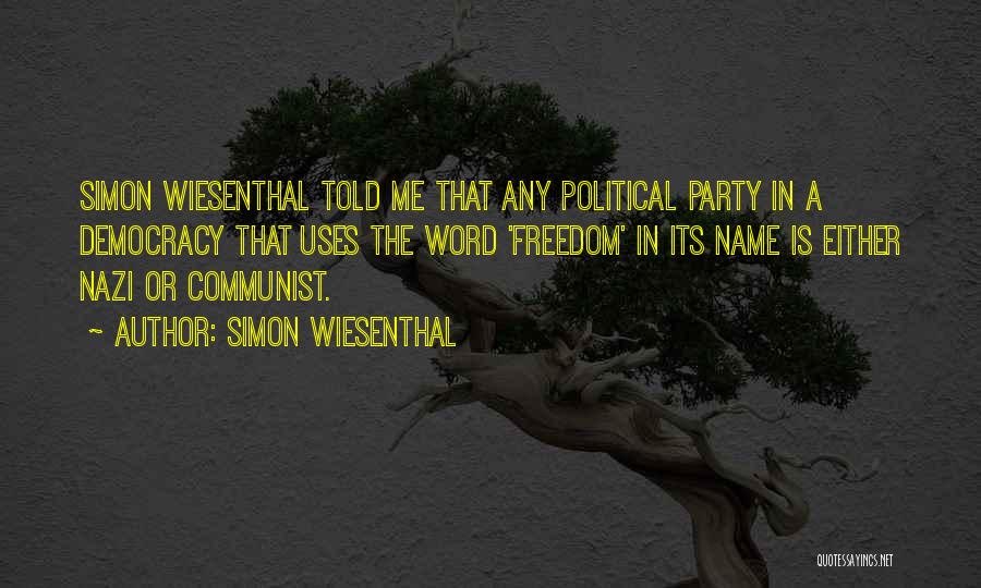 Simon Wiesenthal Quotes: Simon Wiesenthal Told Me That Any Political Party In A Democracy That Uses The Word 'freedom' In Its Name Is