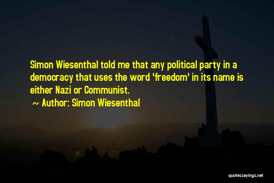 Simon Wiesenthal Quotes: Simon Wiesenthal Told Me That Any Political Party In A Democracy That Uses The Word 'freedom' In Its Name Is