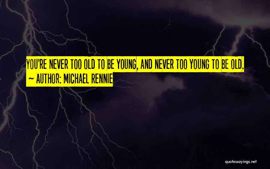 Michael Rennie Quotes: You're Never Too Old To Be Young, And Never Too Young To Be Old.