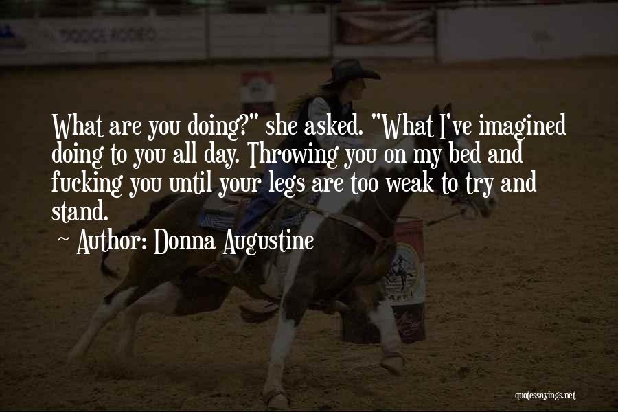 Donna Augustine Quotes: What Are You Doing? She Asked. What I've Imagined Doing To You All Day. Throwing You On My Bed And