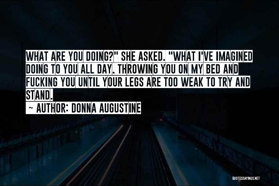 Donna Augustine Quotes: What Are You Doing? She Asked. What I've Imagined Doing To You All Day. Throwing You On My Bed And