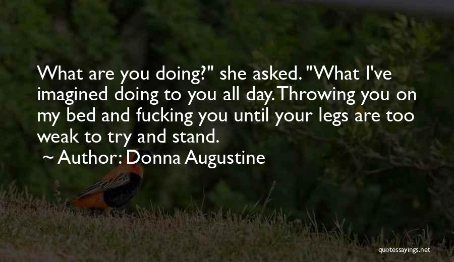 Donna Augustine Quotes: What Are You Doing? She Asked. What I've Imagined Doing To You All Day. Throwing You On My Bed And