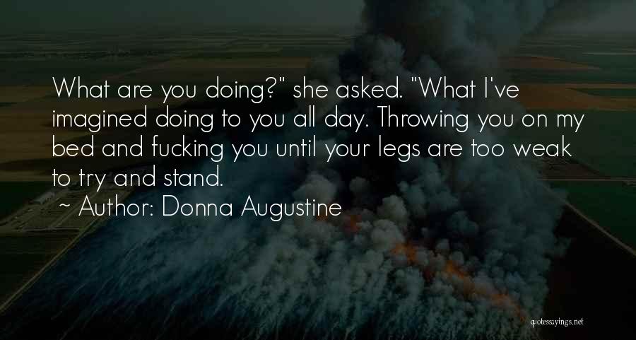 Donna Augustine Quotes: What Are You Doing? She Asked. What I've Imagined Doing To You All Day. Throwing You On My Bed And