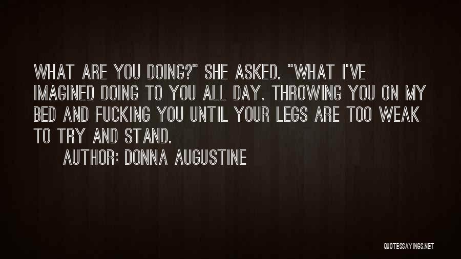 Donna Augustine Quotes: What Are You Doing? She Asked. What I've Imagined Doing To You All Day. Throwing You On My Bed And