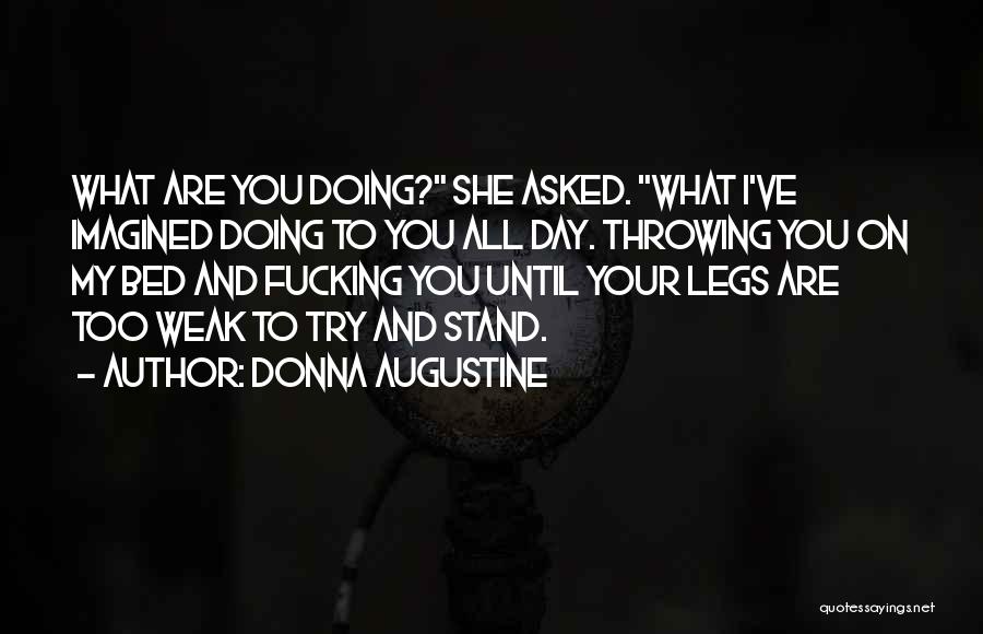 Donna Augustine Quotes: What Are You Doing? She Asked. What I've Imagined Doing To You All Day. Throwing You On My Bed And