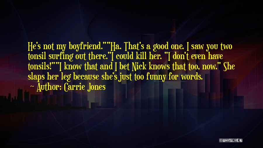 Carrie Jones Quotes: He's Not My Boyfriend.ha. That's A Good One. I Saw You Two Tonsil Surfing Out There.i Could Kill Her. I