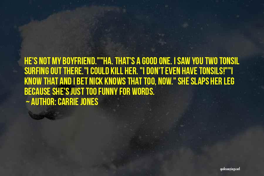 Carrie Jones Quotes: He's Not My Boyfriend.ha. That's A Good One. I Saw You Two Tonsil Surfing Out There.i Could Kill Her. I