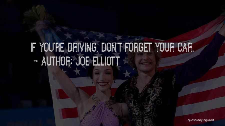 Joe Elliott Quotes: If You're Driving, Don't Forget Your Car.