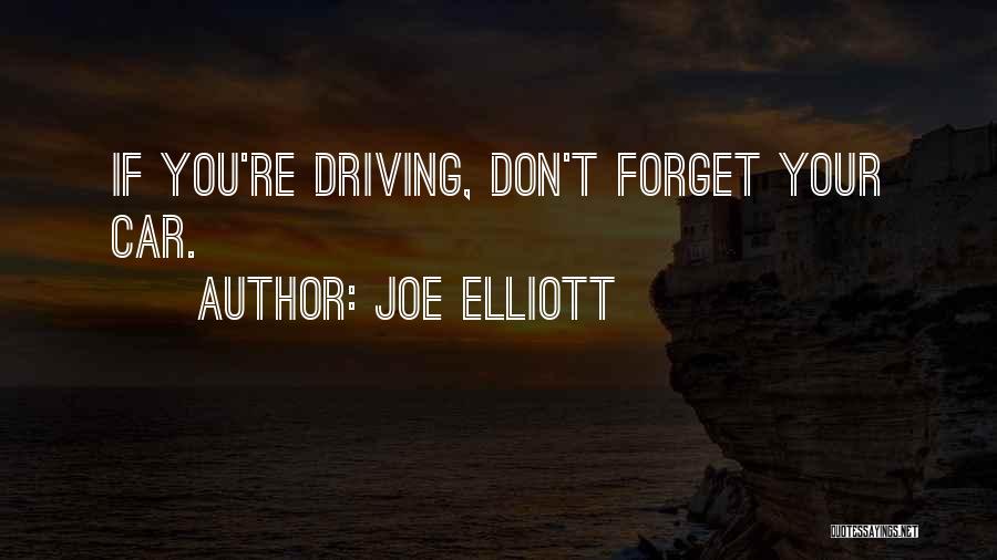 Joe Elliott Quotes: If You're Driving, Don't Forget Your Car.