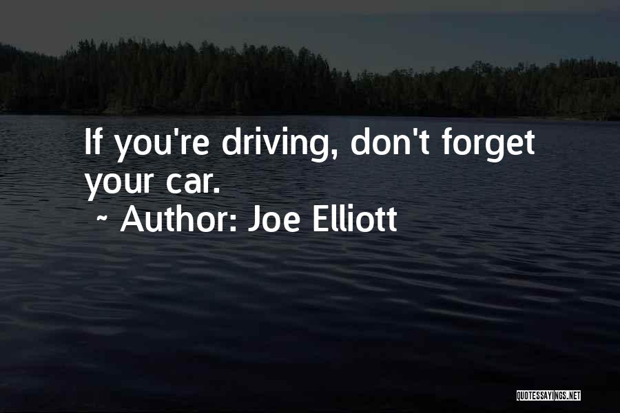 Joe Elliott Quotes: If You're Driving, Don't Forget Your Car.