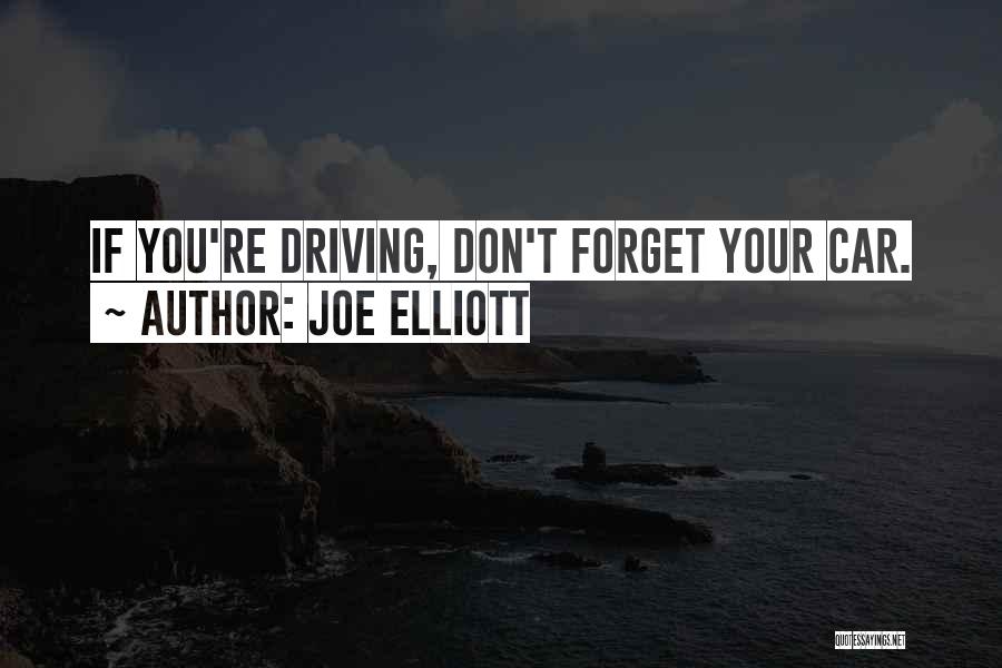 Joe Elliott Quotes: If You're Driving, Don't Forget Your Car.
